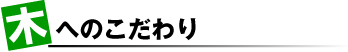 木へのこだわり